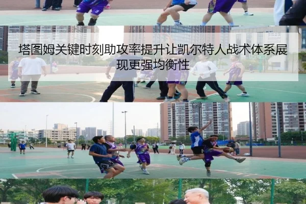 塔图姆关键时刻助攻率提升让凯尔特人战术体系展现更强均衡性